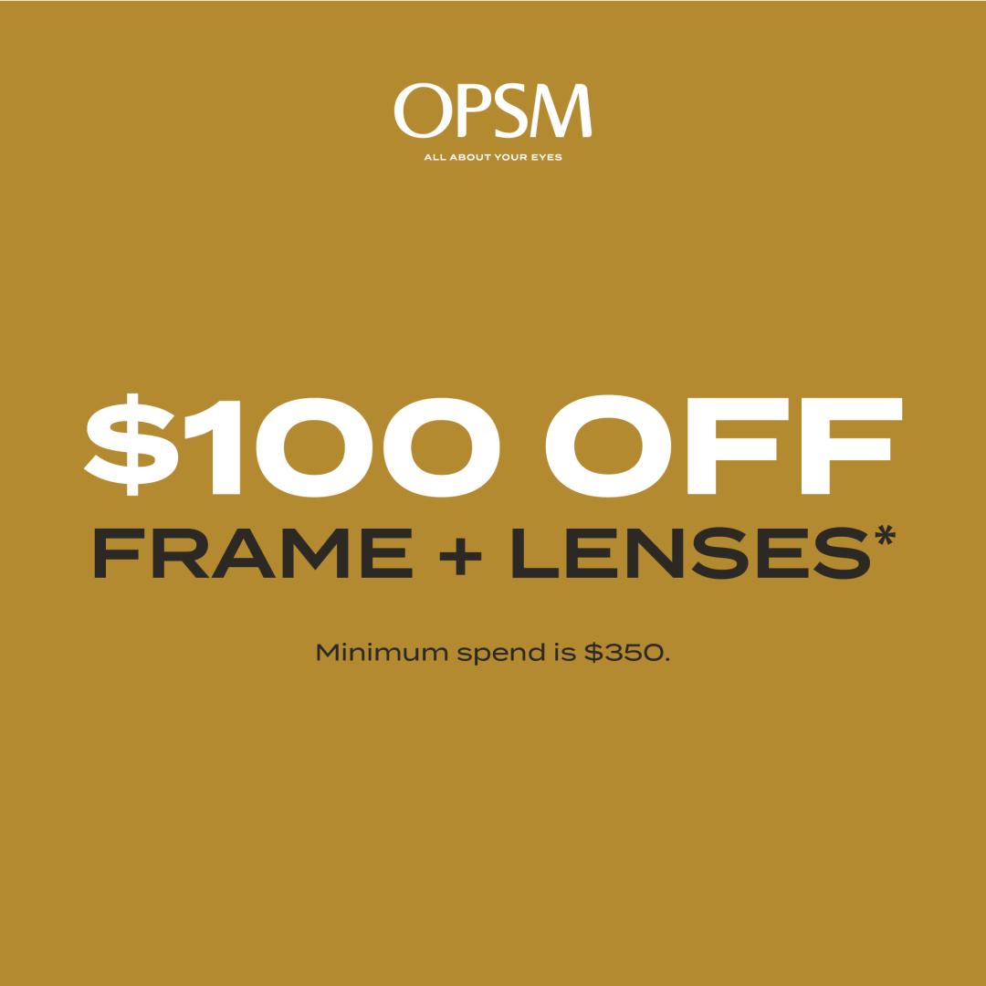 OPSM $100 OFF FRAME + LENSES Minimum spend is $350