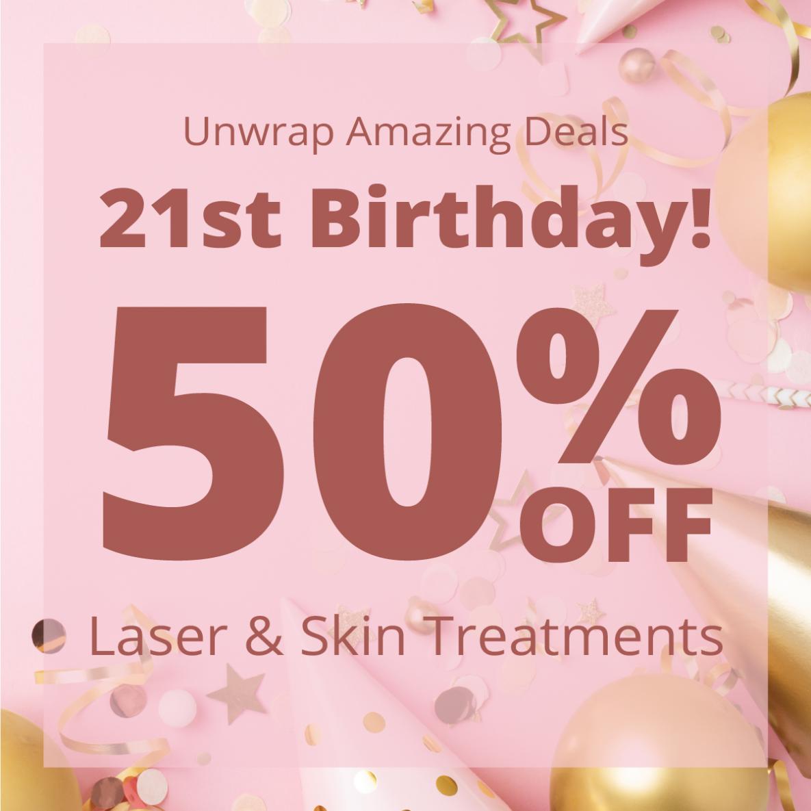Unwrap Amazing Deals 21st Birthday! 50% OFF Laser & Skin Treatments Results Laser Clinic